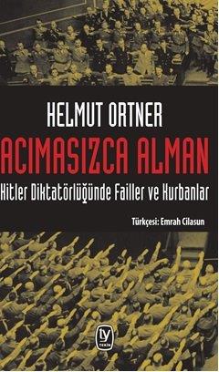 Helmut Ortner Acımasızca Alman: Hitler Diktatörlüğünde Failler ve Kurb