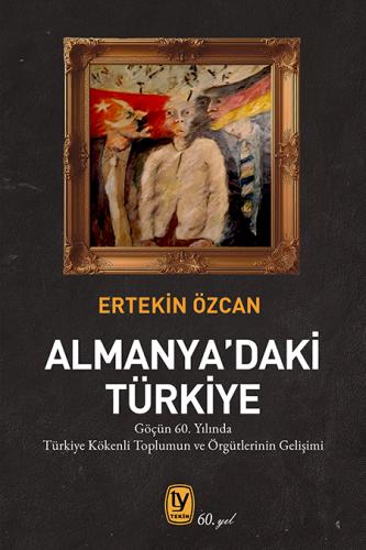 Ertekin Özcan Almanya'daki Türkiye Göçün 60. Yılında Türkiye Kökenli