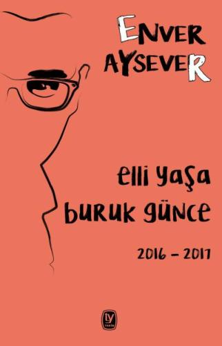 Enver Aysever Elli Yaşa Buruk Günce 2016-2017