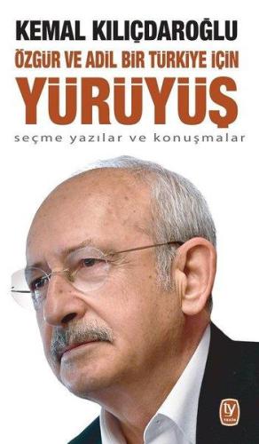 Kemal Kılıçdaroğlu Özgür ve Adil Bir Türkiye İçin Yürüyüş