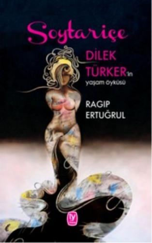 Ragıp Ertuğrul Soytariçe: Dilek Türker'in Yaşam Öyküsü (CİLTLİ - CD'li